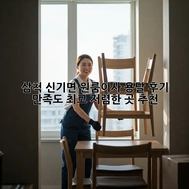 삼척 신기면 원룸이사 용달 후기: 만족도 최고! 저렴한 곳 추천! 🥰