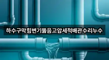 하수구막힘변기뚫음고압세척배관수리누수